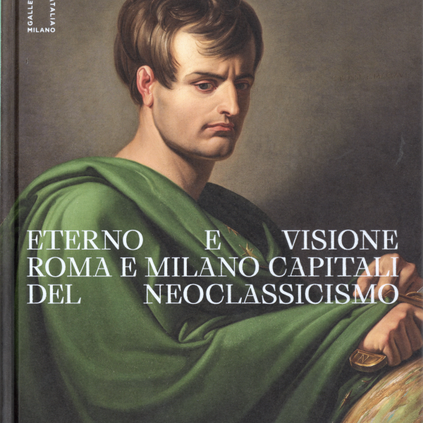 Eterno e visione. Roma e Milano capitali del Neoclassicismo, a cura di Francesco Leone, Elena Lissoni, Fernando Mazzocca, Allemandi 2025.