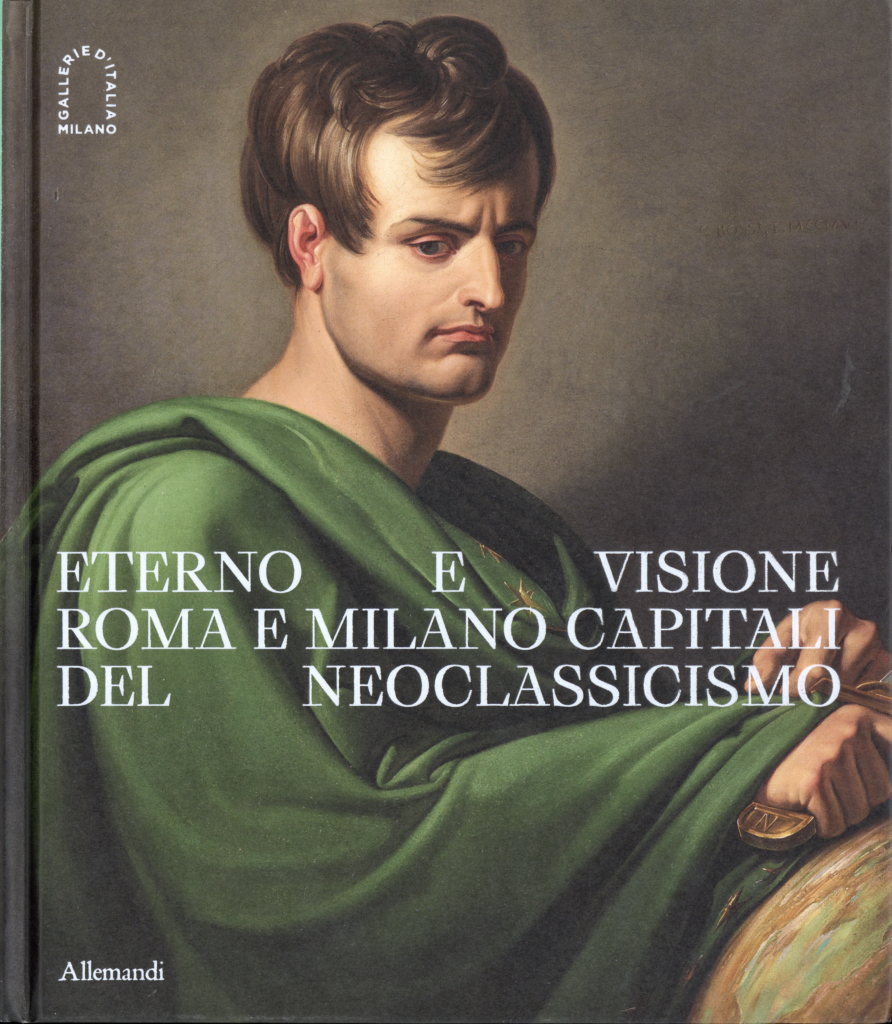 Eterno e visione. Roma e Milano capitali del Neoclassicismo, a cura di Francesco Leone, Elena Lissoni, Fernando Mazzocca, Allemandi 2025.